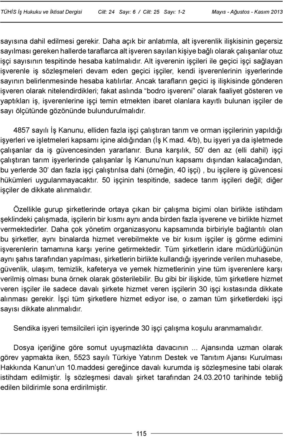 katılmalıdır. Alt işverenin işçileri ile geçici işçi sağlayan işverenle iş sözleşmeleri devam eden geçici işçiler, kendi işverenlerinin işyerlerinde sayının belirlenmesinde hesaba katılırlar.