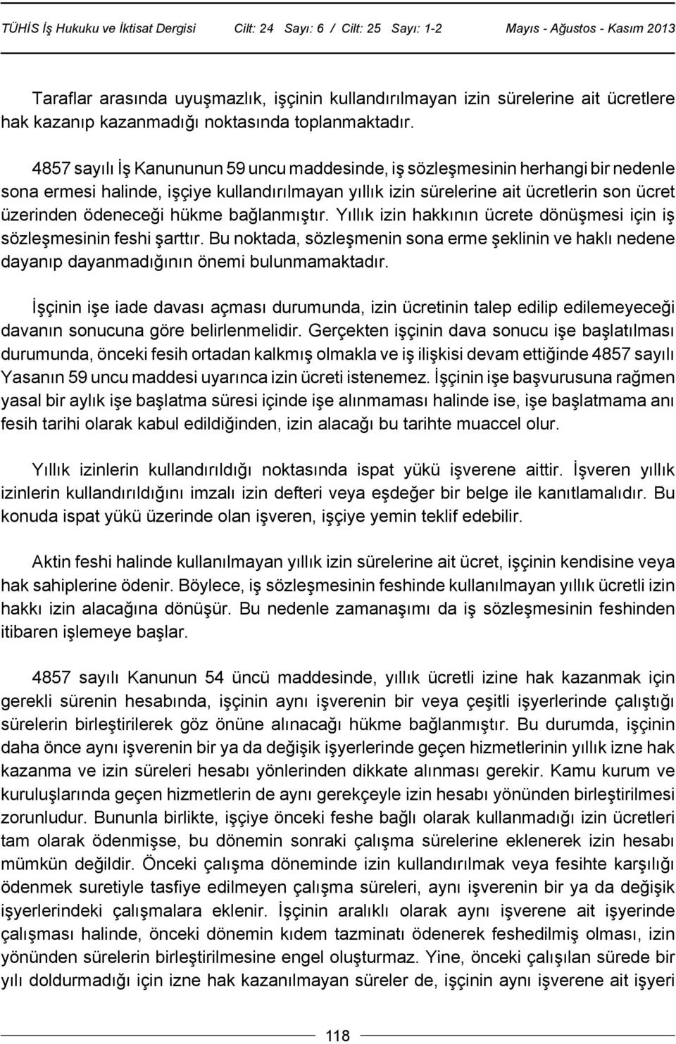 hükme bağlanmıştır. Yıllık izin hakkının ücrete dönüşmesi için iş sözleşmesinin feshi şarttır. Bu noktada, sözleşmenin sona erme şeklinin ve haklı nedene dayanıp dayanmadığının önemi bulunmamaktadır.