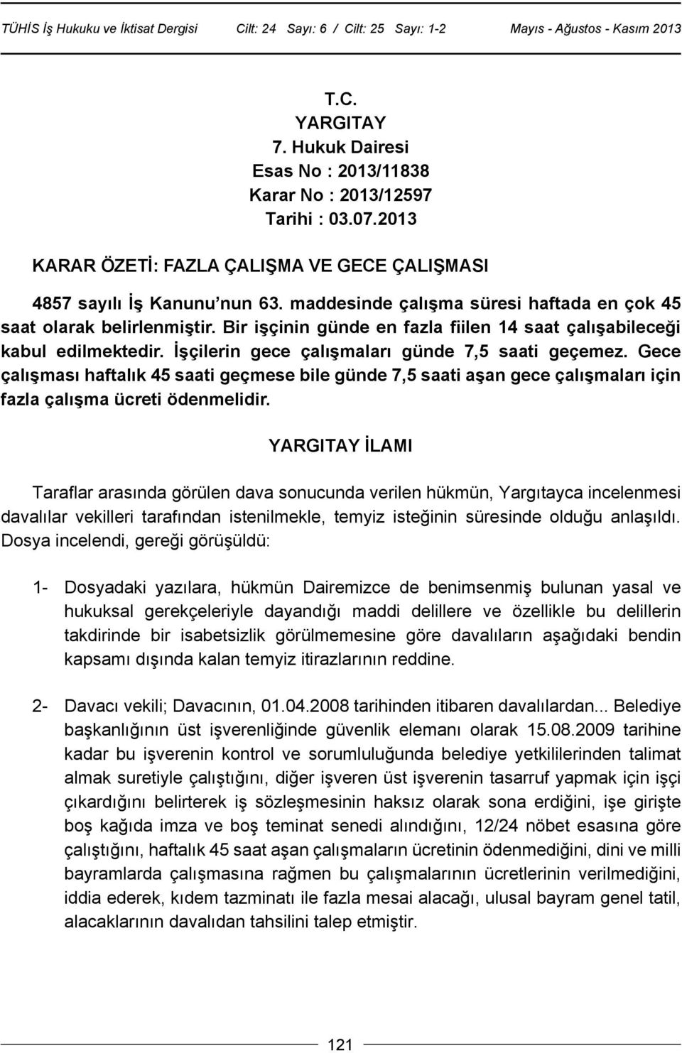 Gece çalışması haftalık 45 saati geçmese bile günde 7,5 saati aşan gece çalışmaları için fazla çalışma ücreti ödenmelidir.