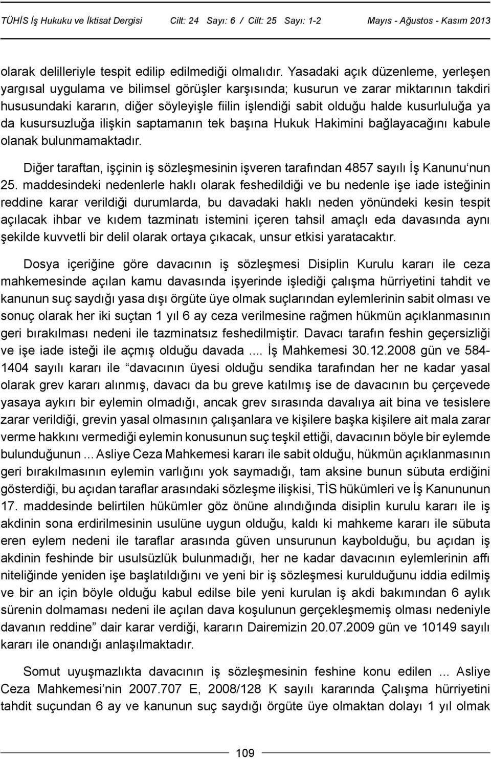 kusurluluğa ya da kusursuzluğa ilişkin saptamanın tek başına Hukuk Hakimini bağlayacağını kabule olanak bulunmamaktadır.