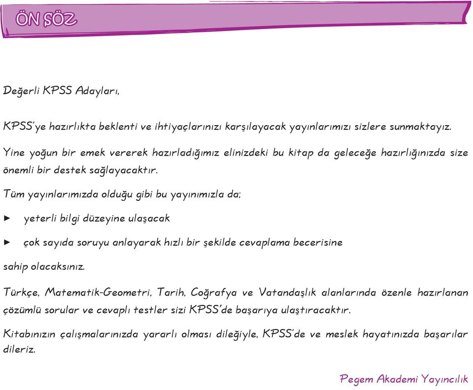 Tüm yayınlarımızda olduğu gibi bu yayınımızla da; yeterli bilgi düzeyine ulaşacak çok sayıda soruyu anlayarak hızlı bir şekilde cevaplama becerisine sahip olacaksınız.