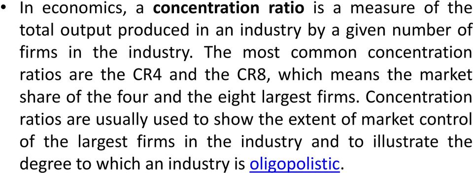 The most common concentration ratios are the CR4 and the CR8, which means the market share of the four and the