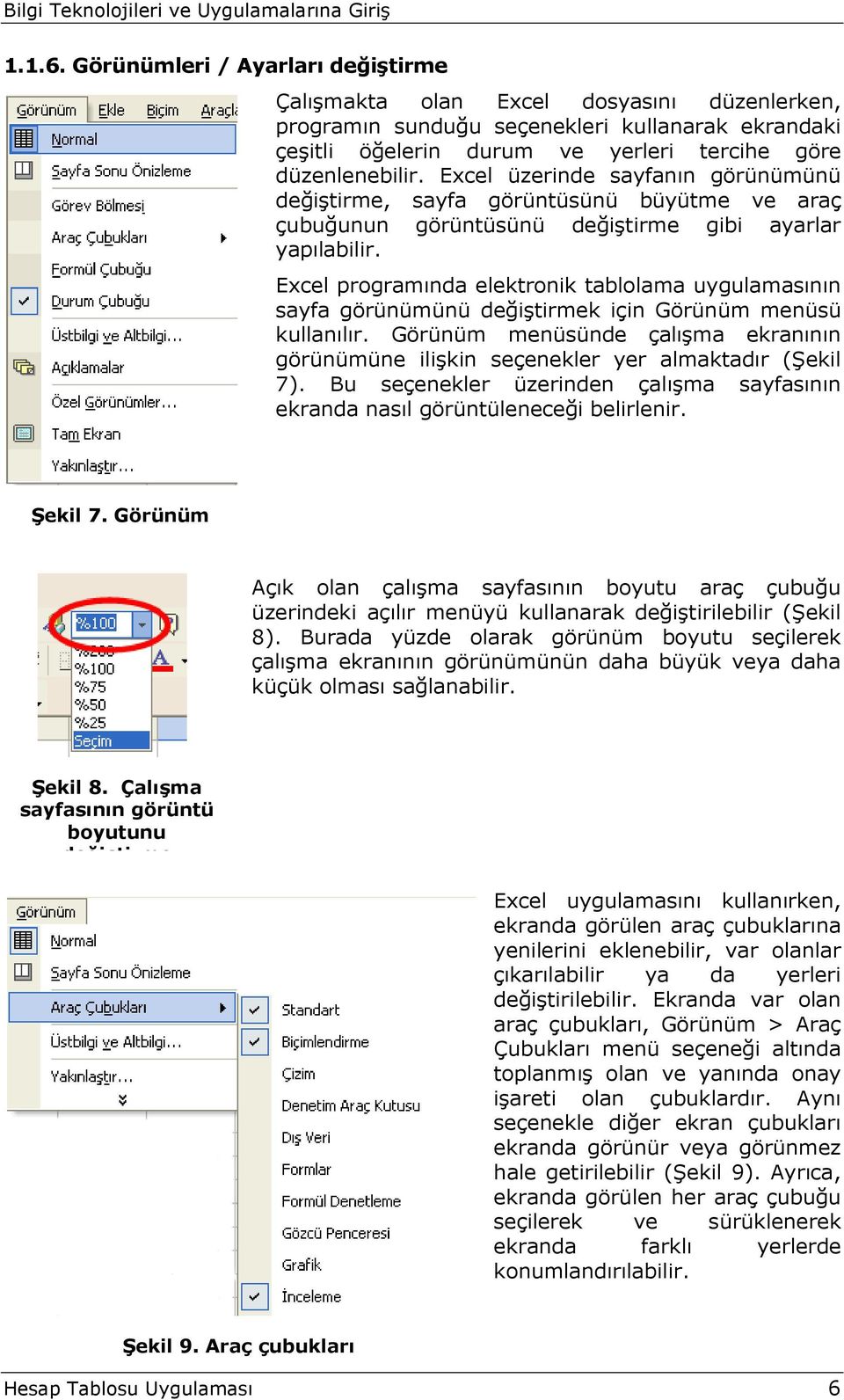 Excel programında elektronik tablolama uygulamasının sayfa görünümünü değiştirmek için Görünüm menüsü kullanılır.