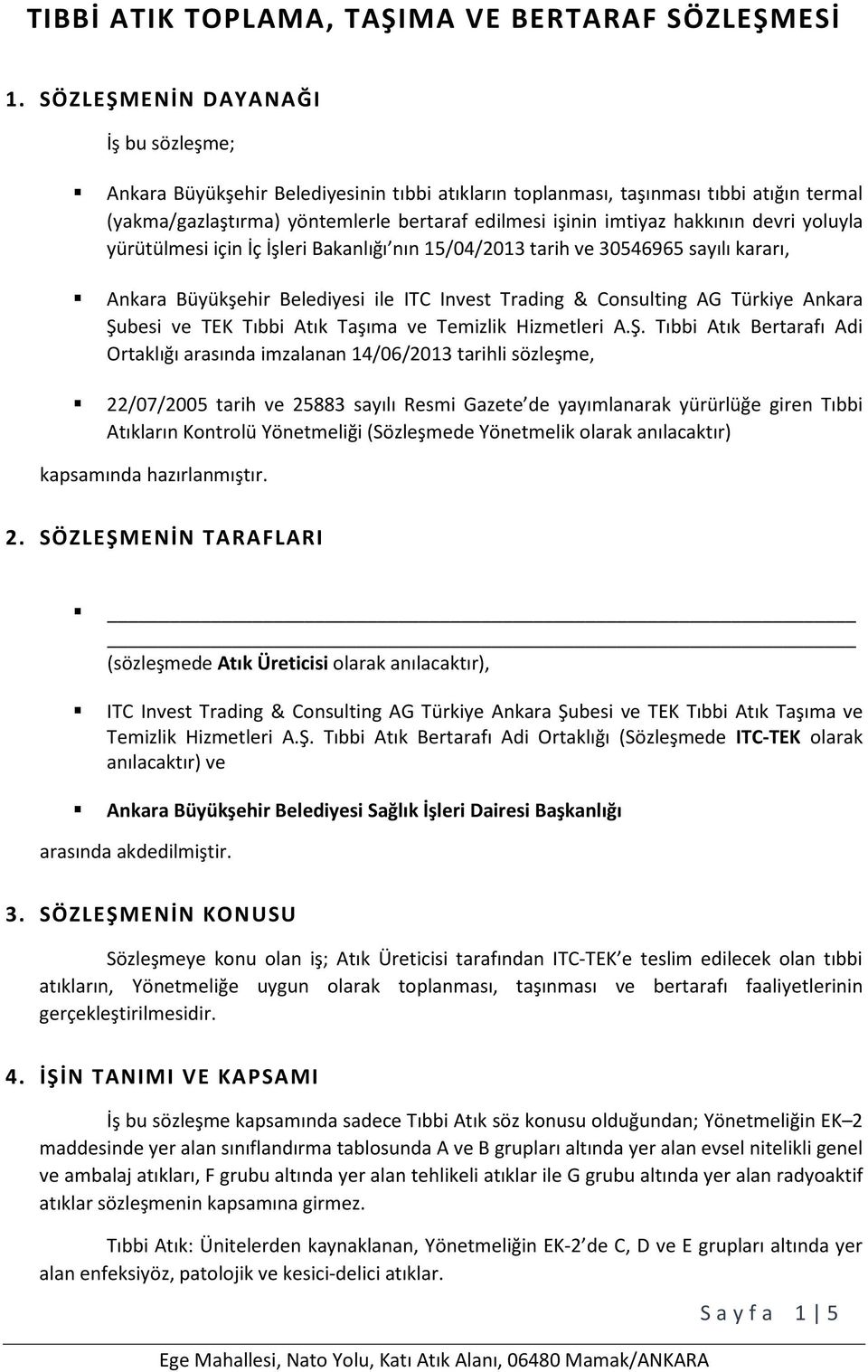 hakkının devri yoluyla yürütülmesi için İç İşleri Bakanlığı nın 15/04/2013 tarih ve 30546965 sayılı kararı, Ankara Büyükşehir Belediyesi ile ITC Invest Trading & Consulting AG Türkiye Ankara Şubesi