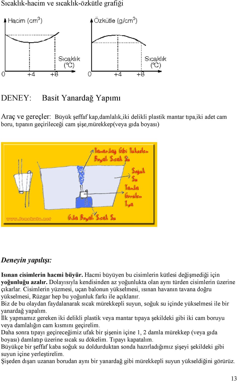 Dolayısıyla kendisinden az yoğunlukta olan aynı türden cisimlerin üzerine çıkarlar.