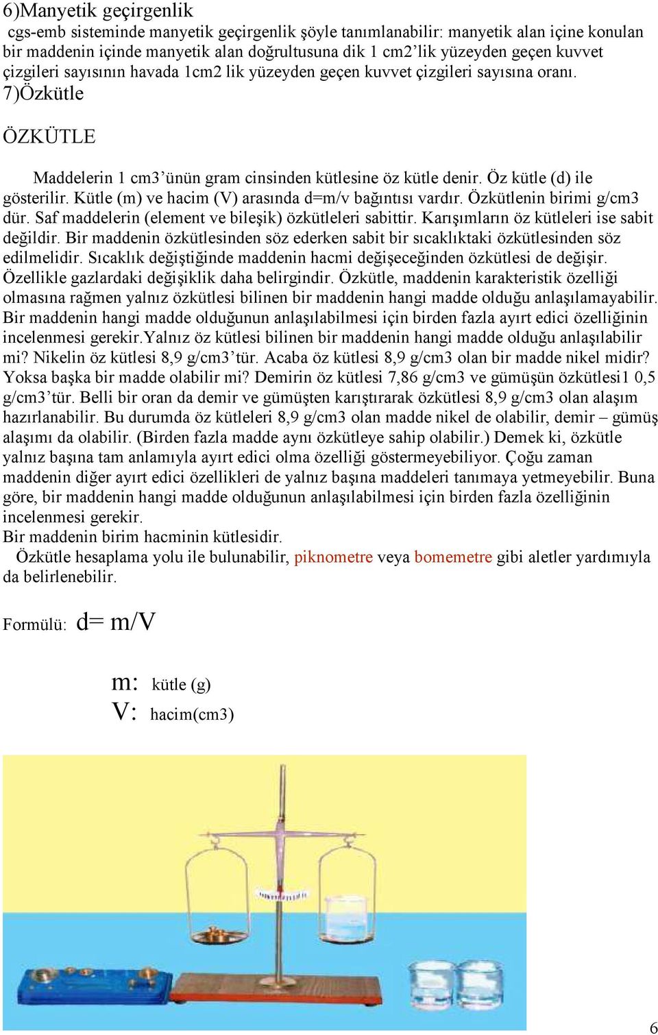 Kütle (m) ve hacim (V) arasında d=m/v bağıntısı vardır. Özkütlenin birimi g/cm3 dür. Saf maddelerin (element ve bileşik) özkütleleri sabittir. Karışımların öz kütleleri ise sabit değildir.