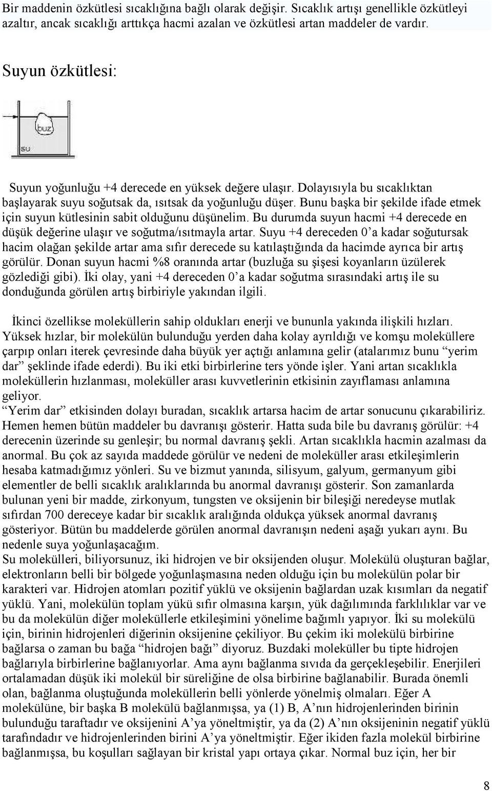 Bunu başka bir şekilde ifade etmek için suyun kütlesinin sabit olduğunu düşünelim. Bu durumda suyun hacmi +4 derecede en düşük değerine ulaşır ve soğutma/ısıtmayla artar.