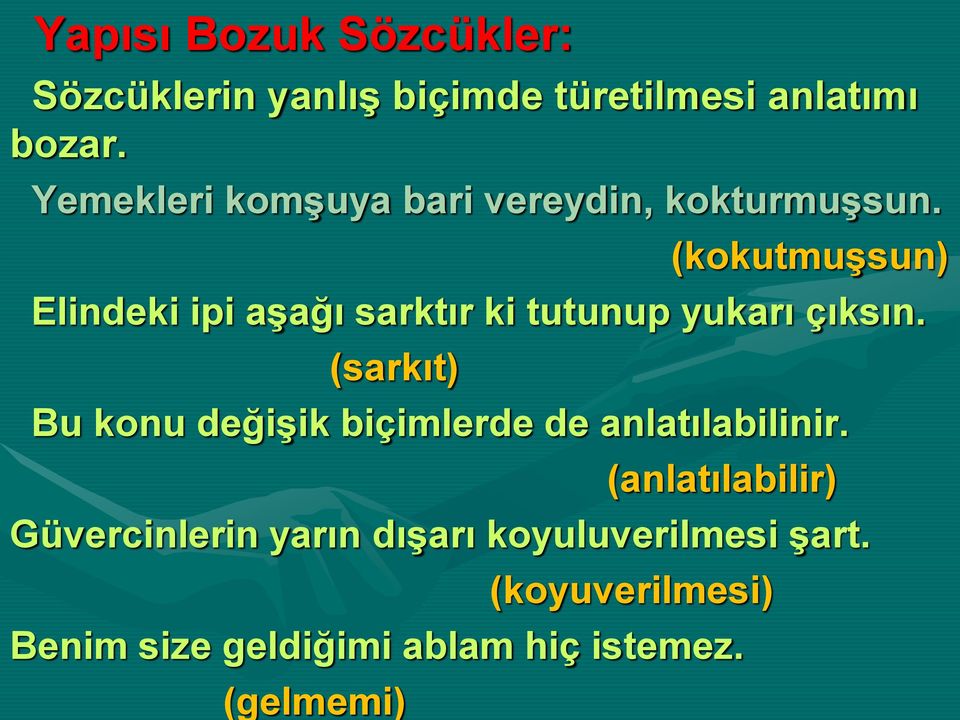 (kokutmuşsun) Elindeki ipi aşağı sarktır ki tutunup yukarı çıksın.