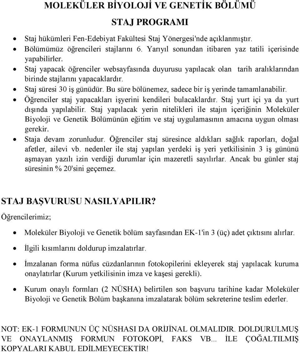 Staj süresi 30 iş günüdür. Bu süre bölünemez, sadece bir iş yerinde tamamlanabilir. Öğrenciler staj yapacakları işyerini kendileri bulacaklardır. Staj yurt içi ya da yurt dışında yapılabilir.