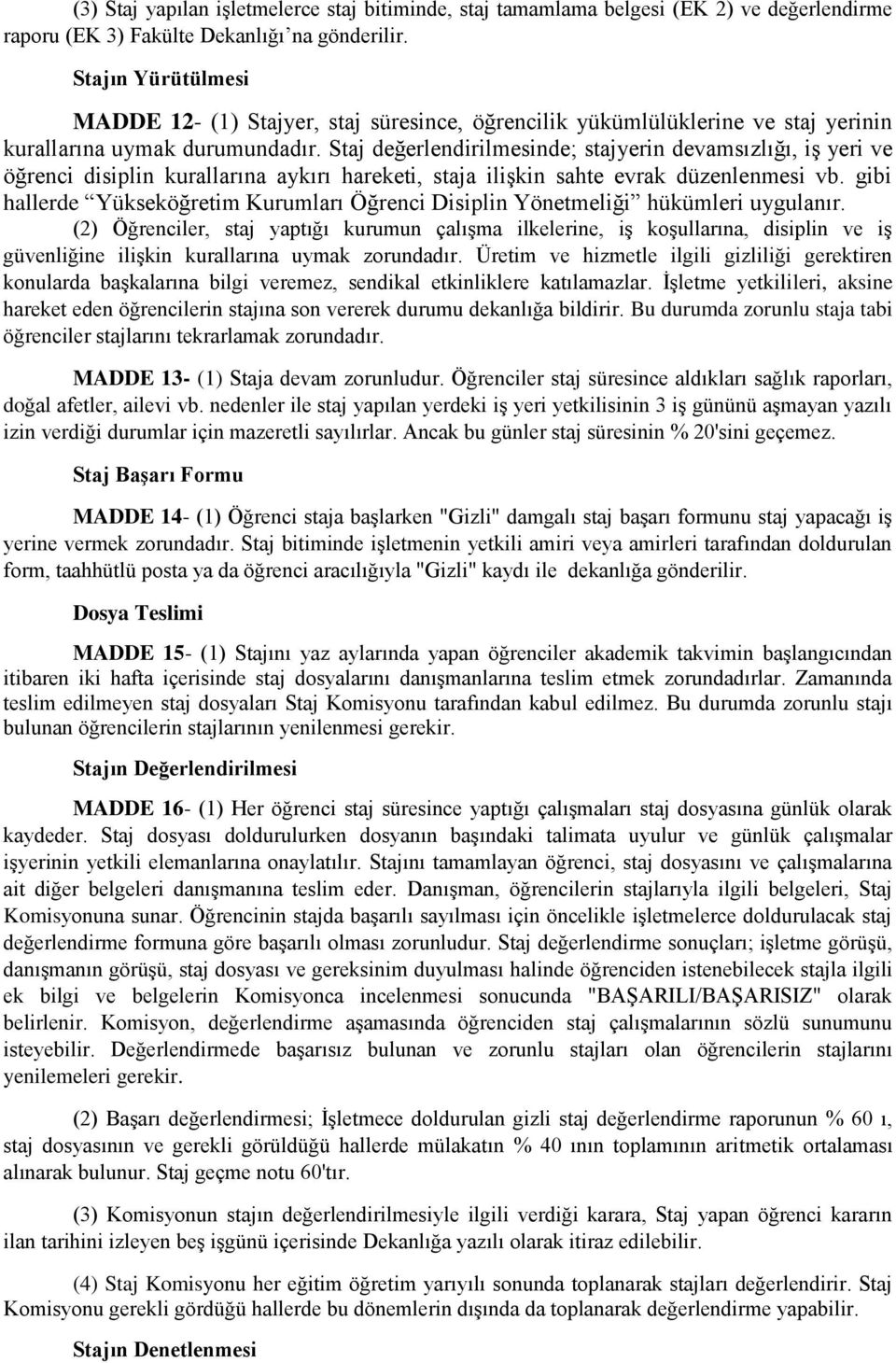 Staj değerlendirilmesinde; stajyerin devamsızlığı, iş yeri ve öğrenci disiplin kurallarına aykırı hareketi, staja ilişkin sahte evrak düzenlenmesi vb.