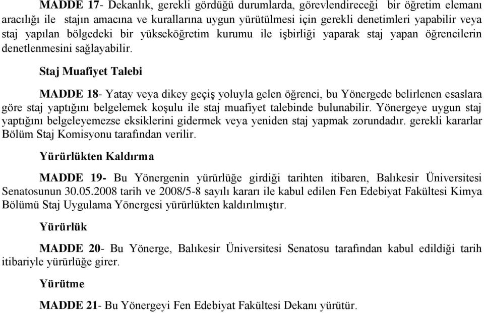 Staj Muafiyet Talebi MADDE 18- Yatay veya dikey geçiş yoluyla gelen öğrenci, bu Yönergede belirlenen esaslara göre staj yaptığını belgelemek koşulu ile staj muafiyet talebinde bulunabilir.