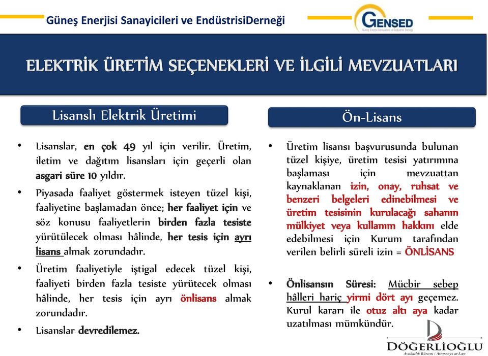 almak zorundadır. Üretim faaliyetiyle iştigal edecek tüzel kişi, faaliyeti birden fazla tesiste yürütecek olması hâlinde, her tesis için ayrı önlisans almak zorundadır. Lisanslar devredilemez.