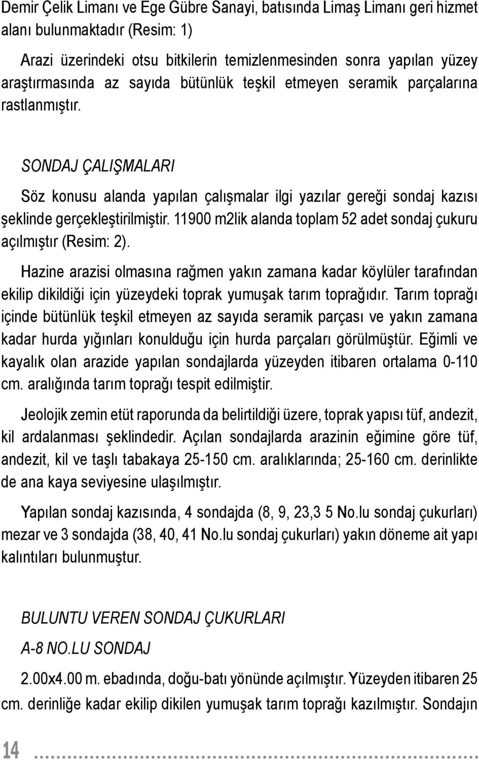 11900 m2lik alanda toplam 52 adet sondaj çukuru açılmıştır (Resim: 2).