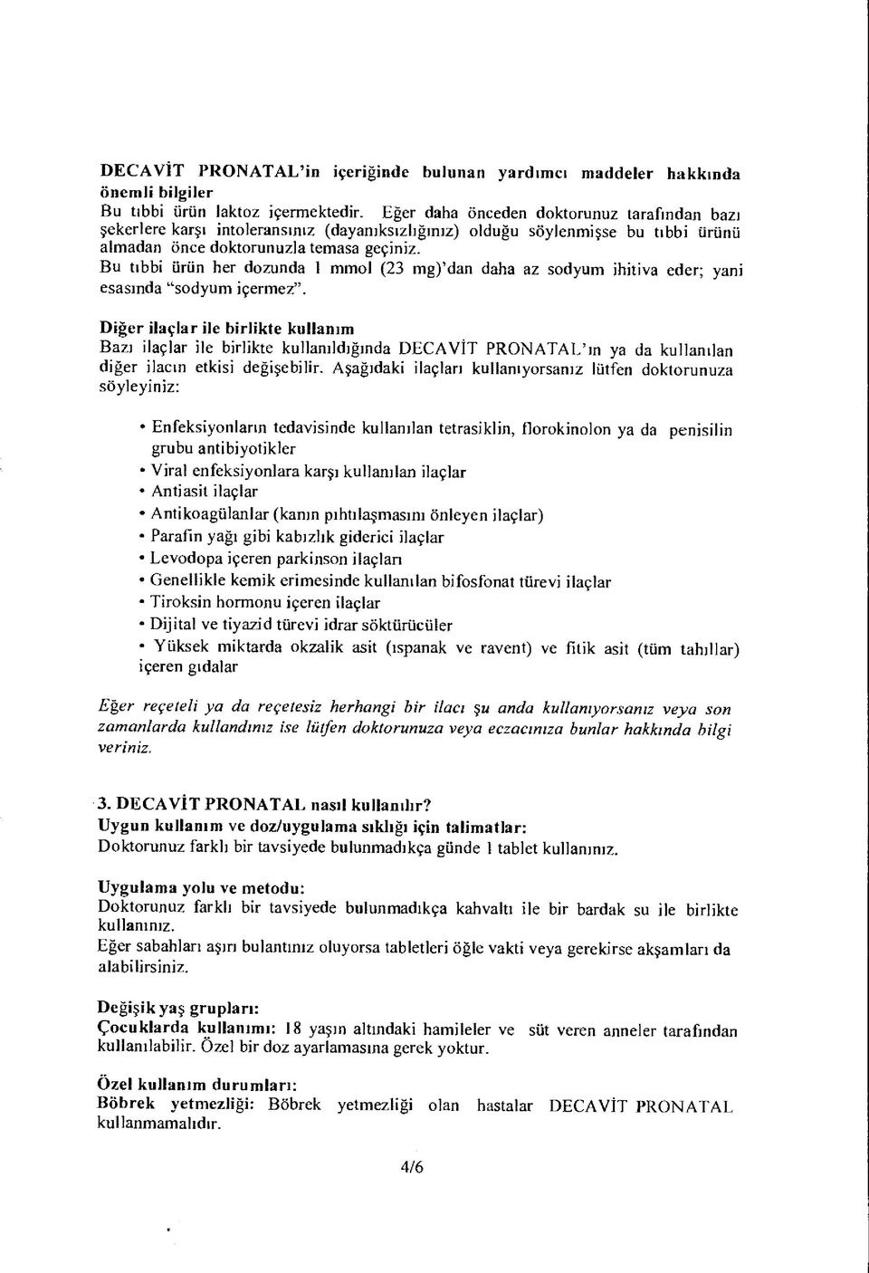 Bu tıbbi ürün her dozunda 1 mmol (23 mg) dan daha az sodyum ihitiva eder; yani esasında sodyum içermez.