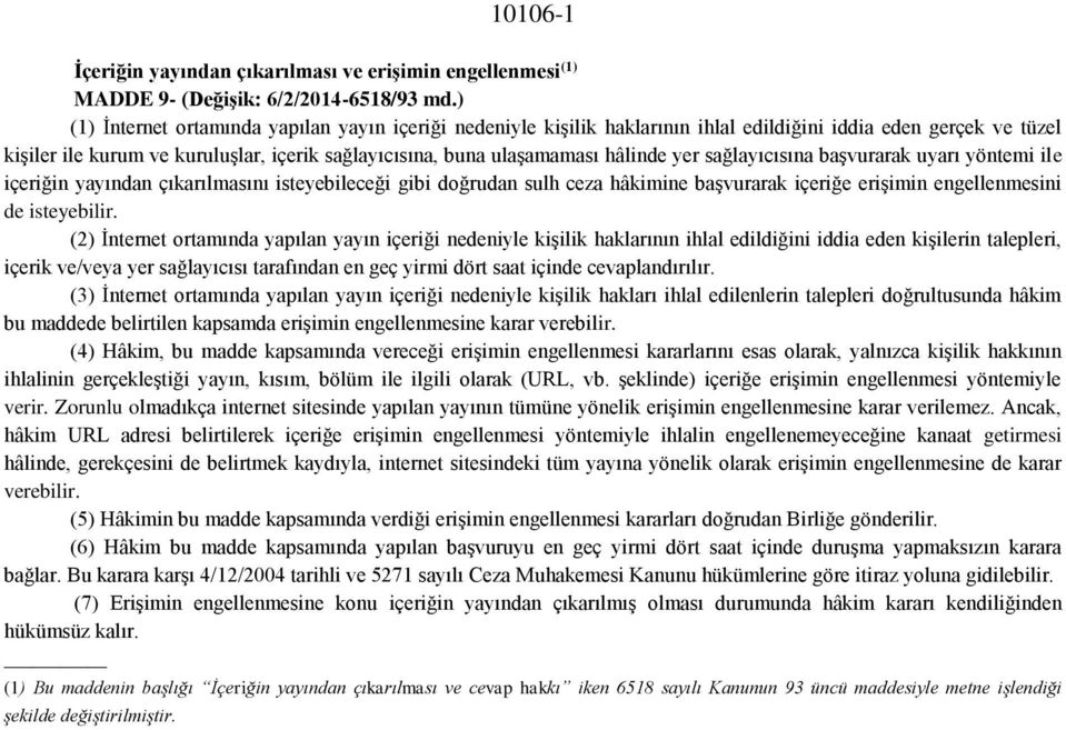 yer sağlayıcısına başvurarak uyarı yöntemi ile içeriğin yayından çıkarılmasını isteyebileceği gibi doğrudan sulh ceza hâkimine başvurarak içeriğe erişimin engellenmesini de isteyebilir.