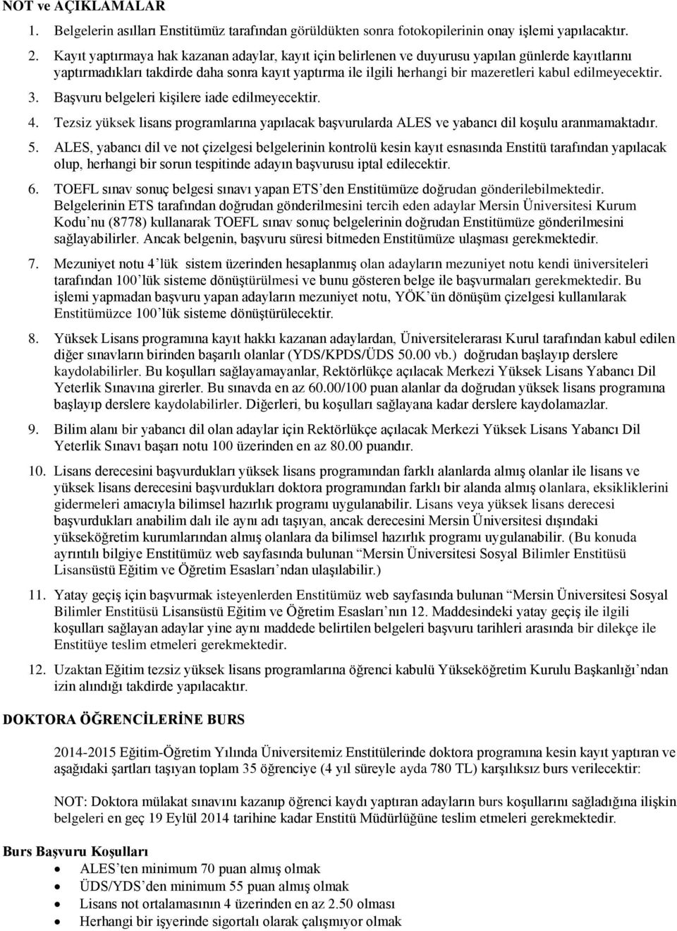 edilmeyecektir. 3. Başvuru belgeleri kişilere iade edilmeyecektir. 4. Tezsiz yüksek lisans programlarına yapılacak başvurularda ALES ve yabancı dil koşulu aranmamaktadır. 5.