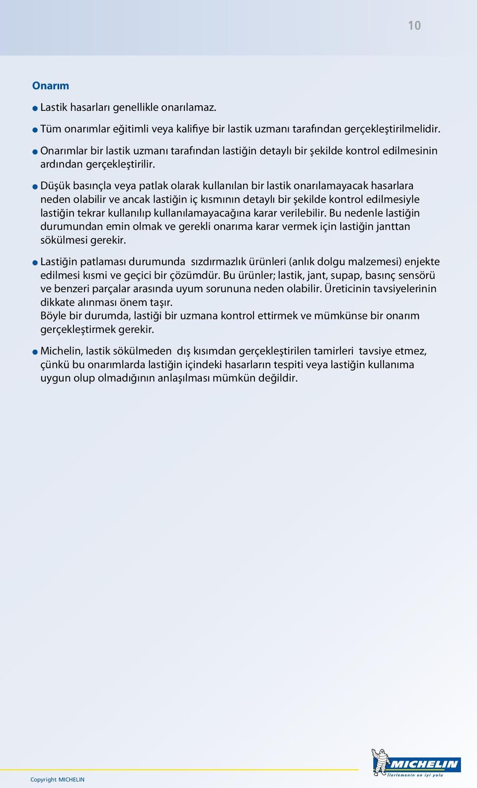 l Düşük basınçla veya patlak olarak kullanılan bir lastik onarılamayacak hasarlara neden olabilir ve ancak lastiğin iç kısmının detaylı bir şekilde kontrol edilmesiyle lastiğin tekrar kullanılıp