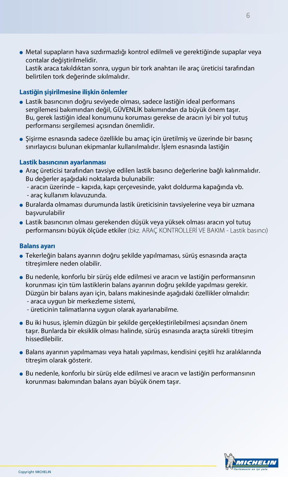 Lastiğin şişirilmesine ilişkin önlemler l Lastik basıncının doğru seviyede olması, sadece lastiğin ideal performans sergilemesi bakımından değil, GÜVENLİK bakımından da büyük önem taşır.