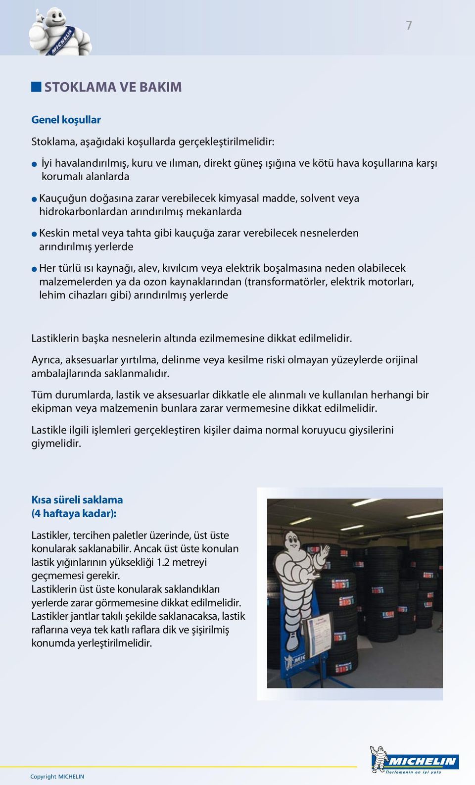 l Her türlü ısı kaynağı, alev, kıvılcım veya elektrik boşalmasına neden olabilecek malzemelerden ya da ozon kaynaklarından (transformatörler, elektrik motorları, lehim cihazları gibi) arındırılmış