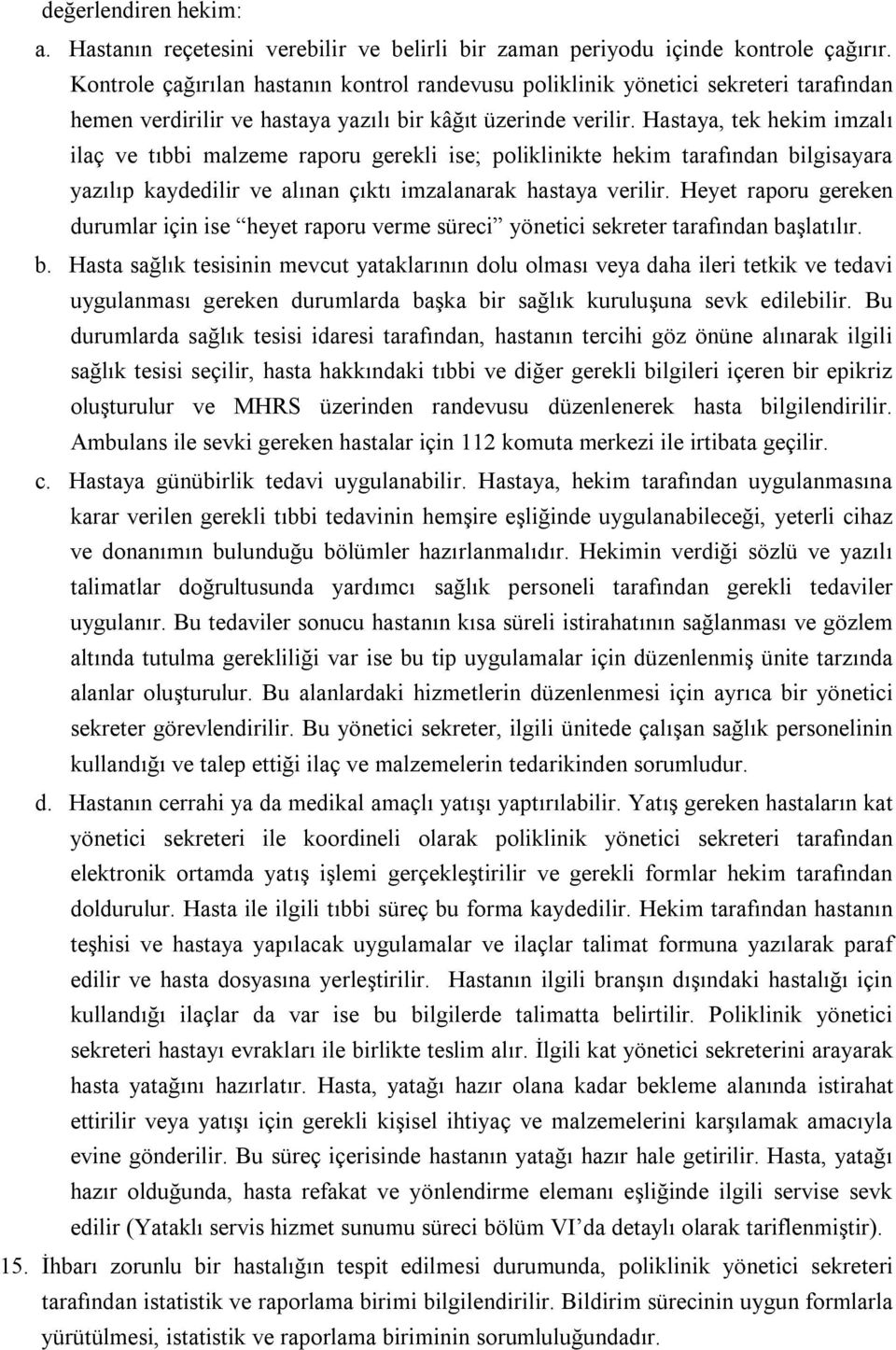 Hastaya, tek hekim imzalı ilaç ve tıbbi malzeme raporu gerekli ise; poliklinikte hekim tarafından bilgisayara yazılıp kaydedilir ve alınan çıktı imzalanarak hastaya verilir.