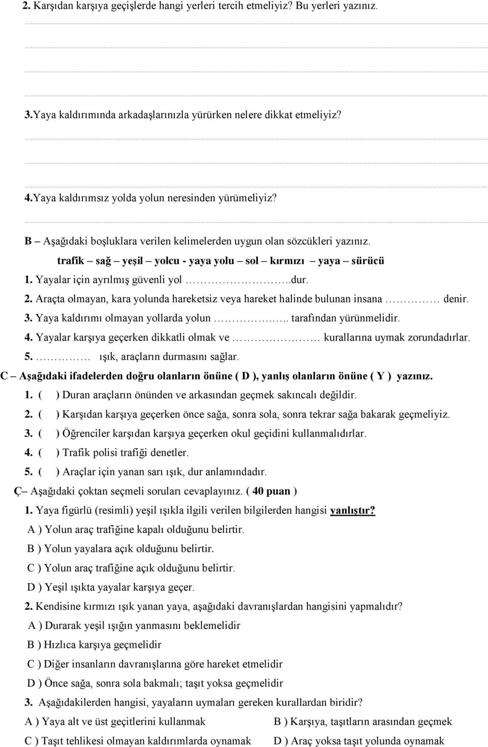 Yayalar için ayrılmış güvenli yol..dur. 2. Araçta olmayan, kara yolunda hareketsiz veya hareket halinde bulunan insana denir. 3. Yaya kaldırımı olmayan yollarda yolun... tarafından yürünmelidir. 4.