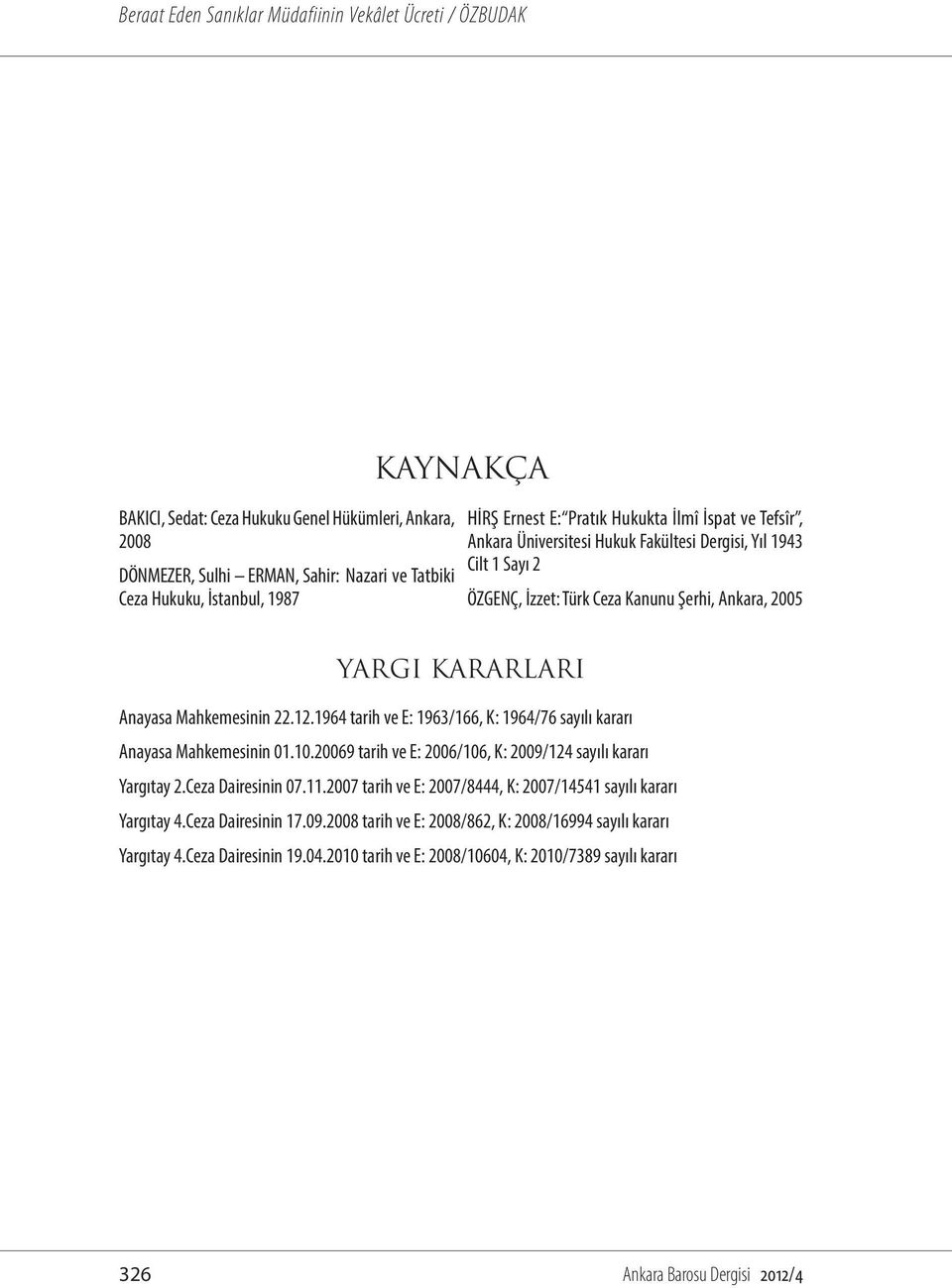 1964 tarih ve E: 1963/166, K: 1964/76 sayılı kararı Anayasa Mahkemesinin 01.10.20069 tarih ve E: 2006/106, K: 2009/124 sayılı kararı Yargıtay 2.Ceza Dairesinin 07.11.