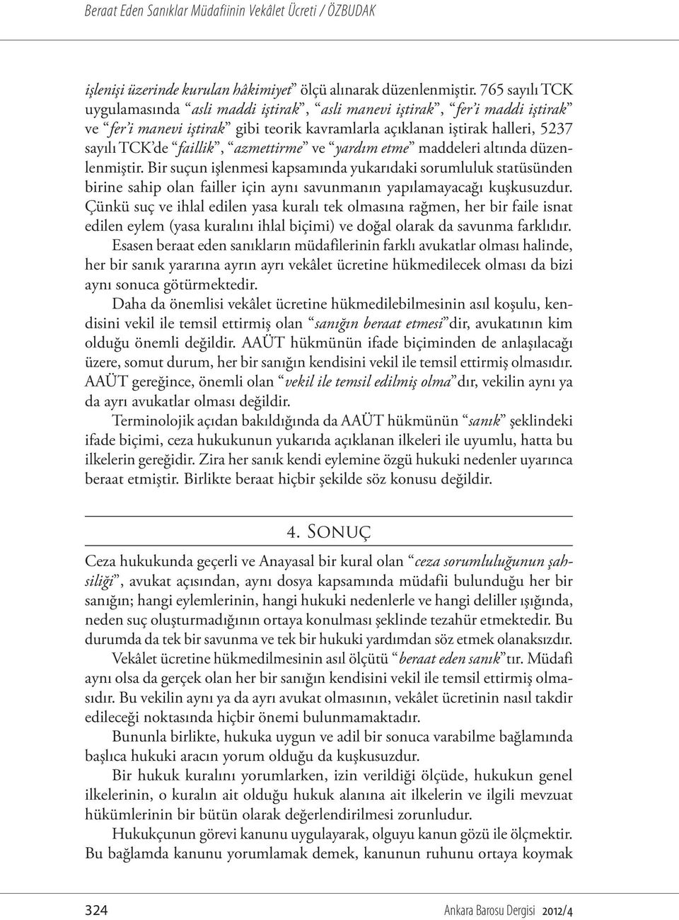 azmettirme ve yardım etme maddeleri altında düzenlenmiştir. Bir suçun işlenmesi kapsamında yukarıdaki sorumluluk statüsünden birine sahip olan failler için aynı savunmanın yapılamayacağı kuşkusuzdur.