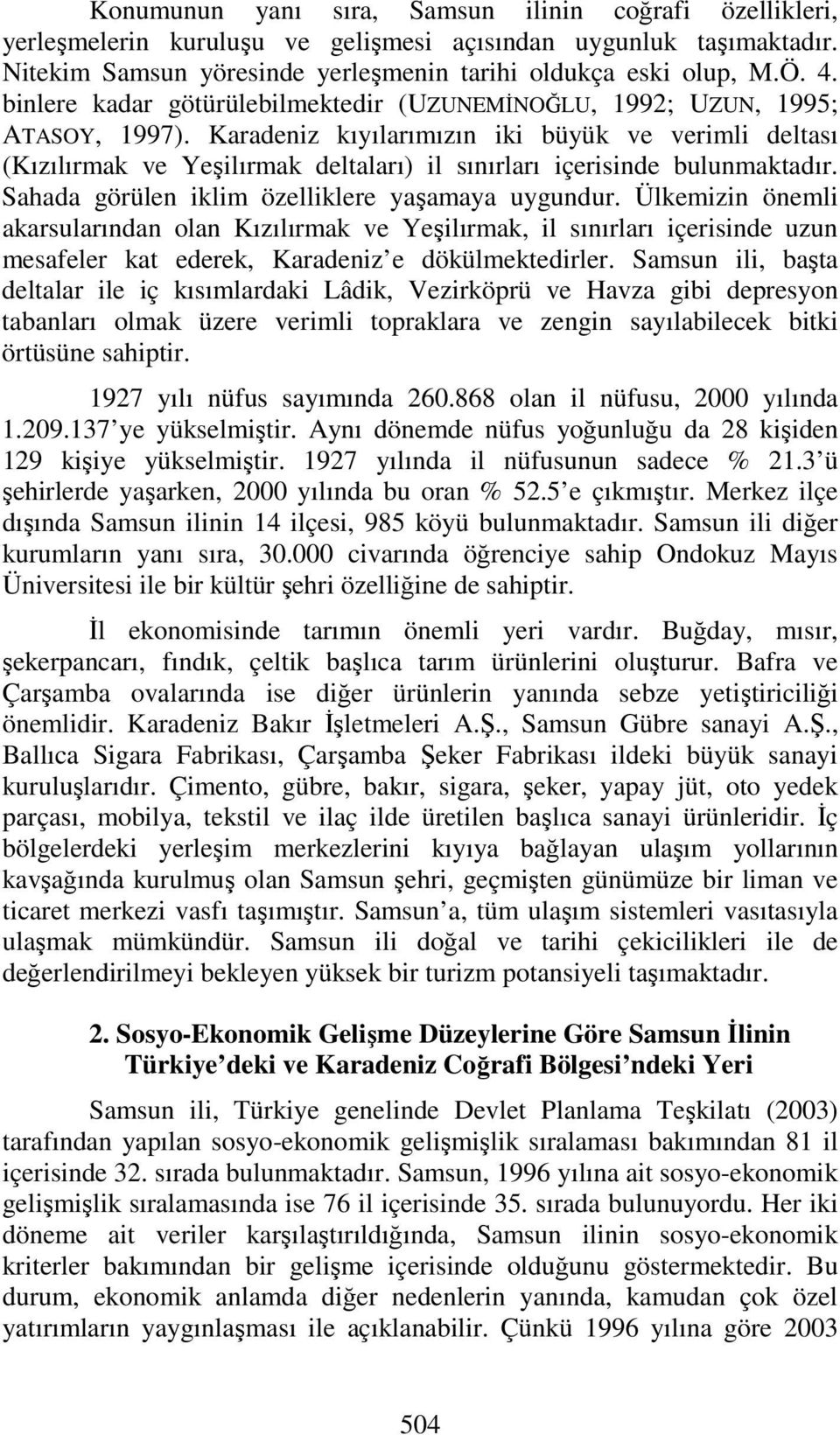 Karadeniz kıyılarımızın iki büyük ve verimli deltası (Kızılırmak ve Yeşilırmak deltaları) il sınırları içerisinde bulunmaktadır. Sahada görülen iklim özelliklere yaşamaya uygundur.