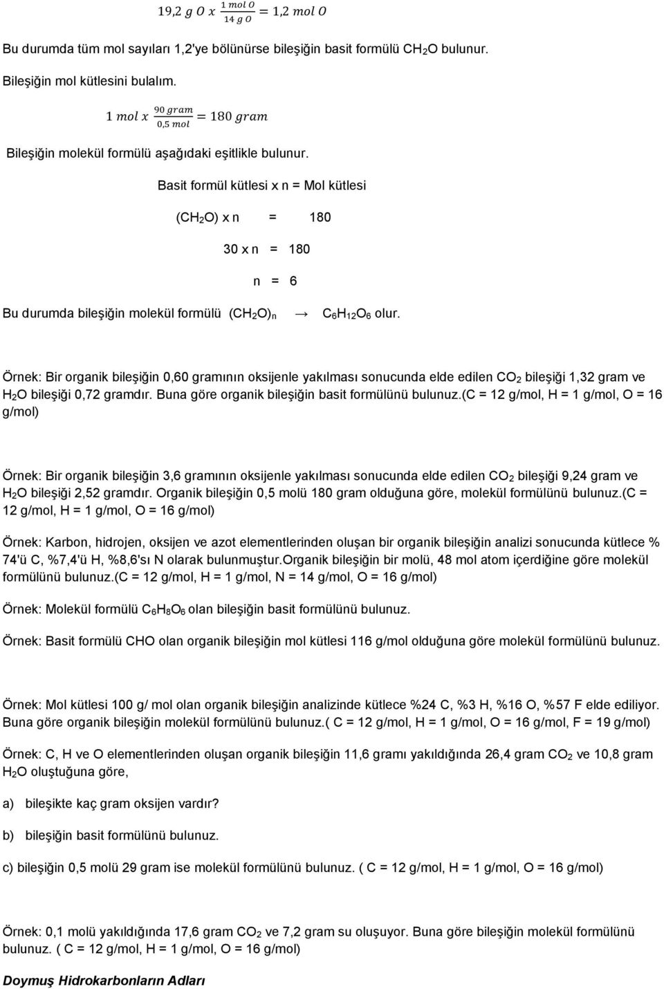 Örnek: Bir organik bileşiğin 0,60 gramının oksijenle yakılması sonucunda elde edilen CO 2 bileşiği 1,32 gram ve H 2O bileşiği 0,72 gramdır. Buna göre organik bileşiğin basit formülünü bulunuz.