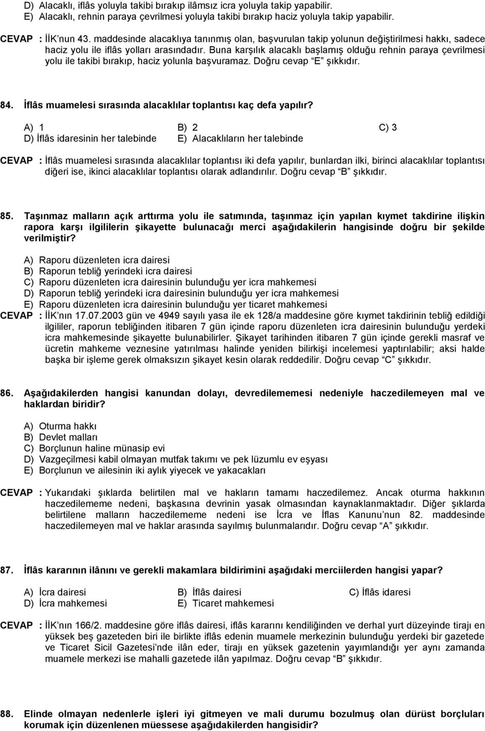 Buna karşılık alacaklı başlamış olduğu rehnin paraya çevrilmesi yolu ile takibi bırakıp, haciz yolunla başvuramaz. Doğru cevap E şıkkıdır. 84.