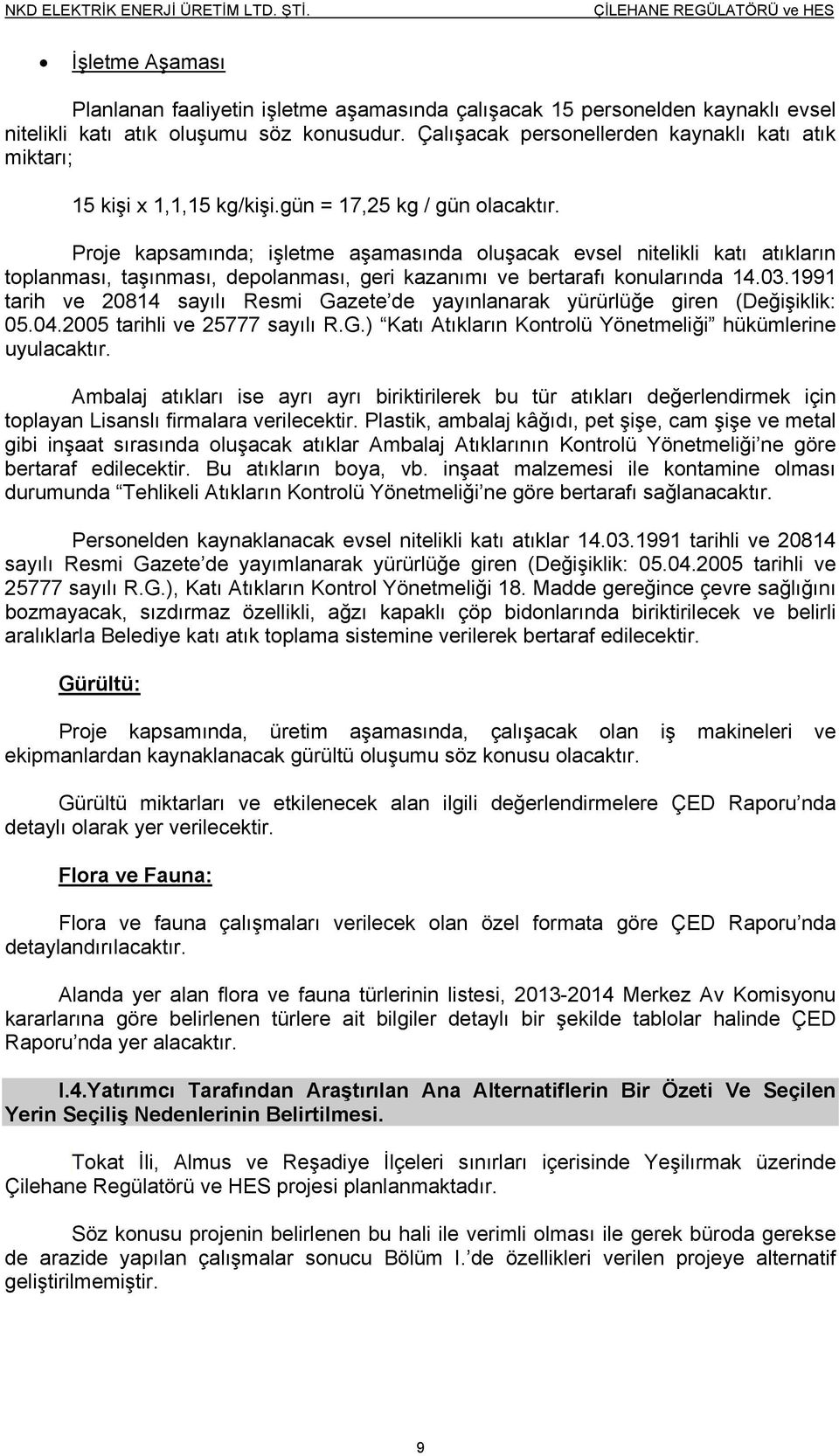 Proje kapsamında; işletme aşamasında oluşacak evsel nitelikli katı atıkların toplanması, taşınması, depolanması, geri kazanımı ve bertarafı konularında 14.03.