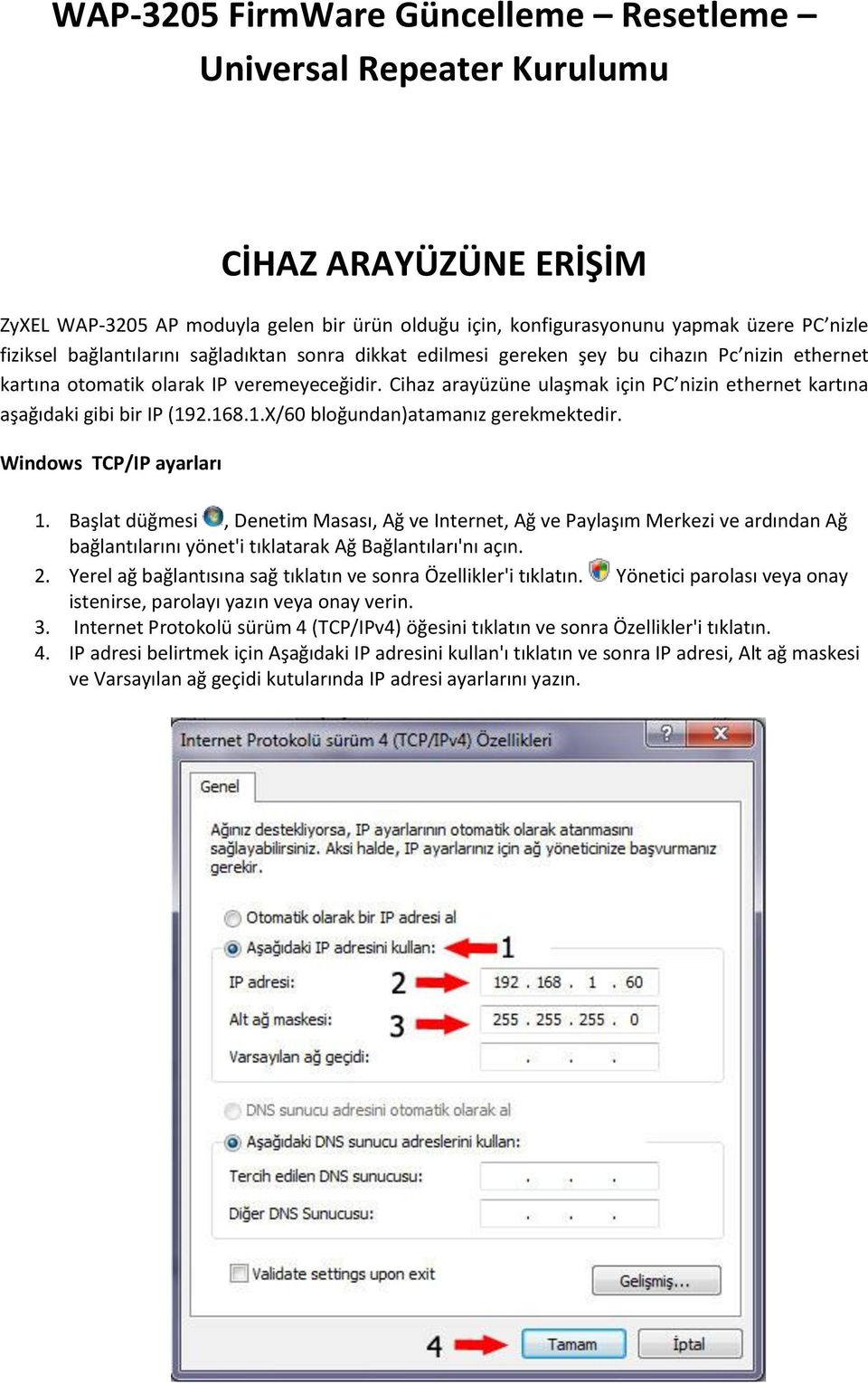 Cihaz arayüzüne ulaşmak için PC nizin ethernet kartına aşağıdaki gibi bir IP (192.168.1.X/60 bloğundan)atamanız gerekmektedir. Windows TCP/IP ayarları 1.