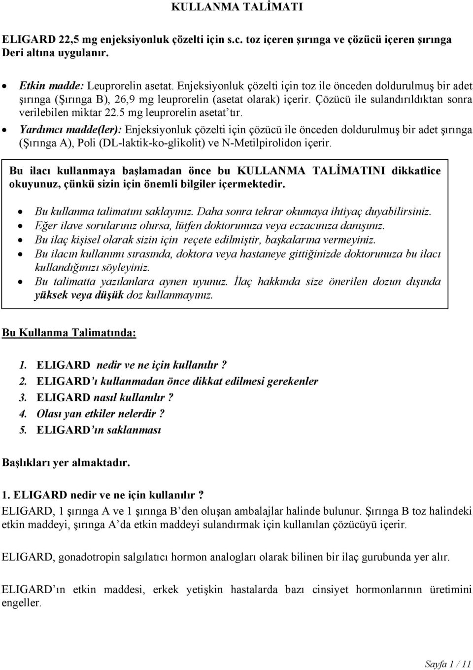 5 mg leuprorelin asetat tır. Yardımcı madde(ler): Enjeksiyonluk çözelti için çözücü ile önceden doldurulmuş bir adet şırınga (Şırınga A), Poli (DL-laktik-ko-glikolit) ve N-Metilpirolidon içerir.