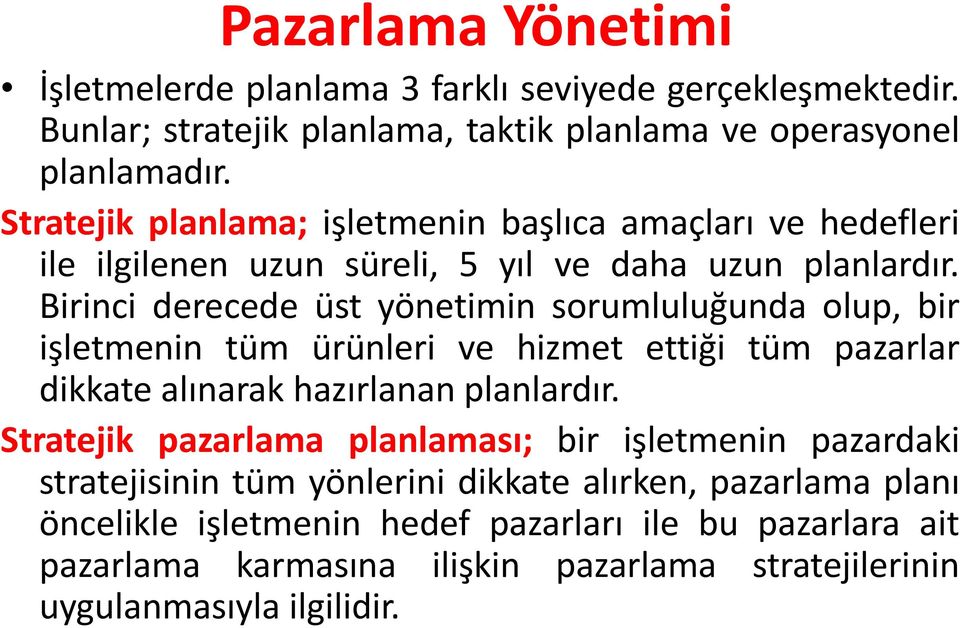 Birinci derecede üst yönetimin sorumluluğunda olup, bir işletmenin tüm ürünleri ve hizmet ettiği tüm pazarlar dikkate alınarak hazırlanan planlardır.