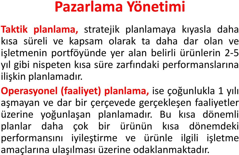 Operasyonel (faaliyet) planlama, ise çoğunlukla 1 yılı aşmayan ve dar bir çerçevede gerçekleşen faaliyetler üzerine yoğunlaşan