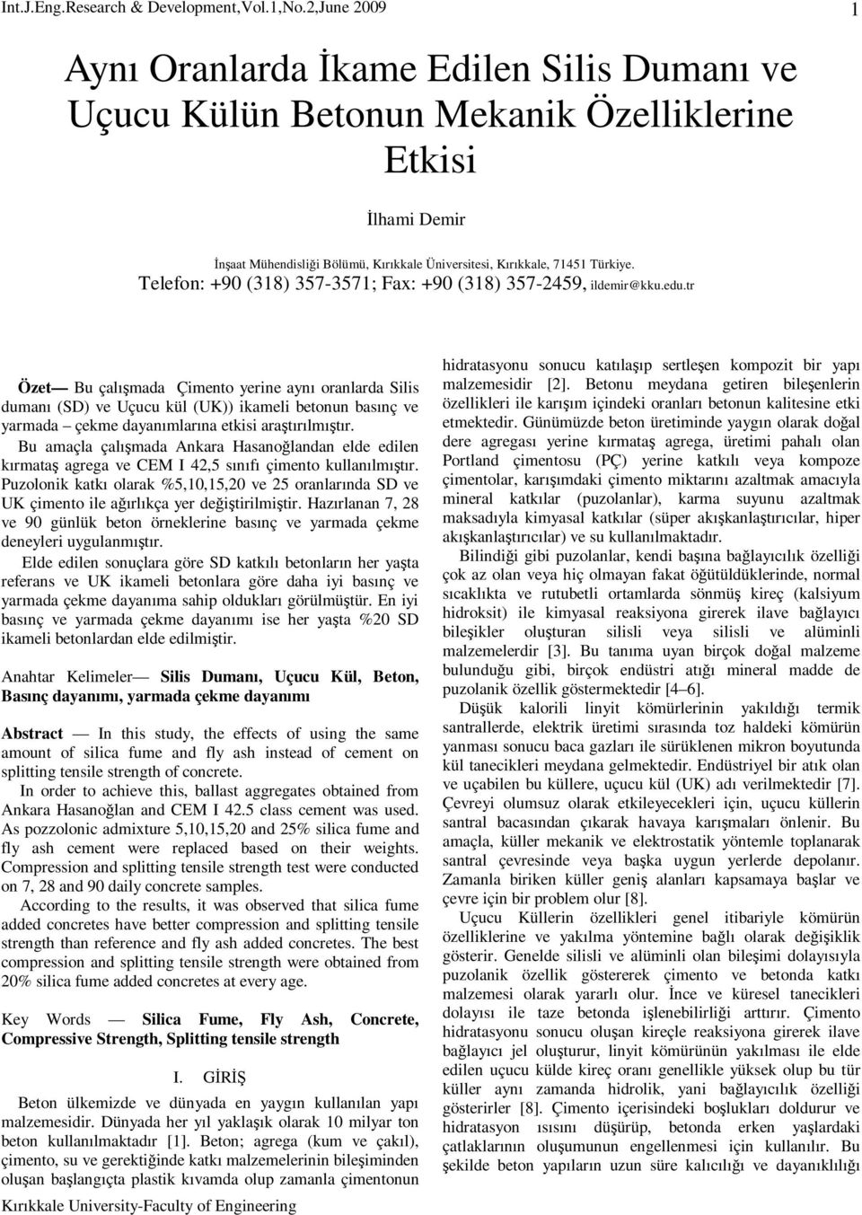 tr Özet Bu çalışmada Çimento yerine aynı oranlarda Silis dumanı () ve Uçucu kül ()) ikameli betonun basınç ve yarmada çekme dayanımlarına etkisi araştırılmıştır.