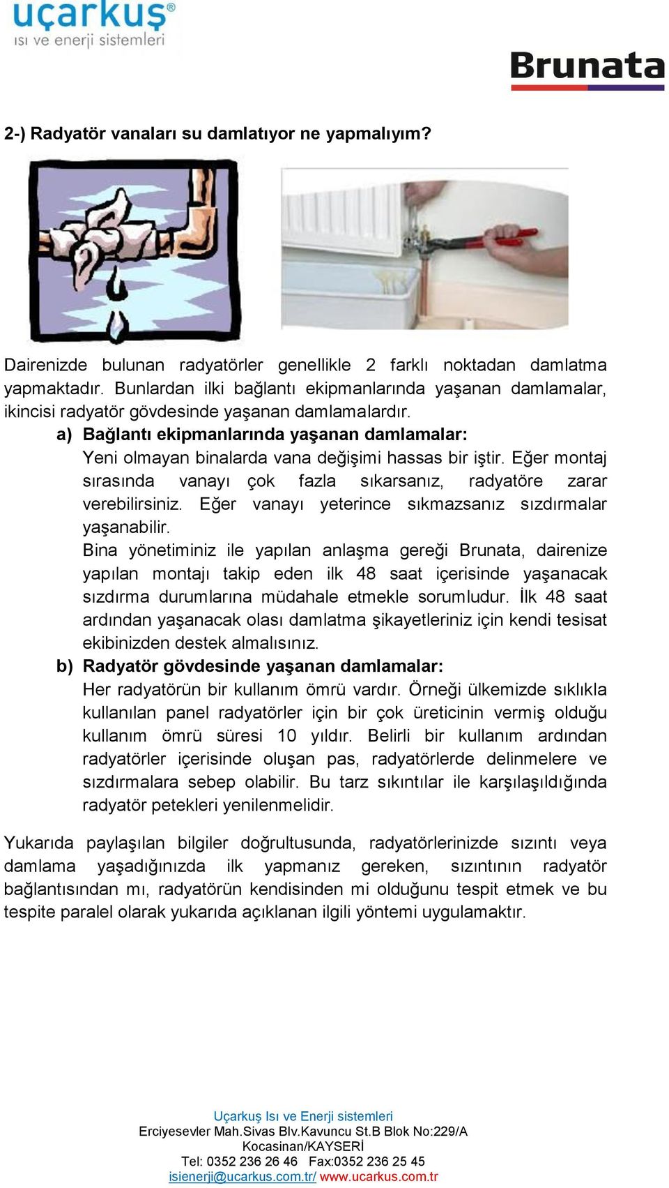 a) Bağlantı ekipmanlarında yaşanan damlamalar: Yeni olmayan binalarda vana değişimi hassas bir iştir. Eğer montaj sırasında vanayı çok fazla sıkarsanız, radyatöre zarar verebilirsiniz.