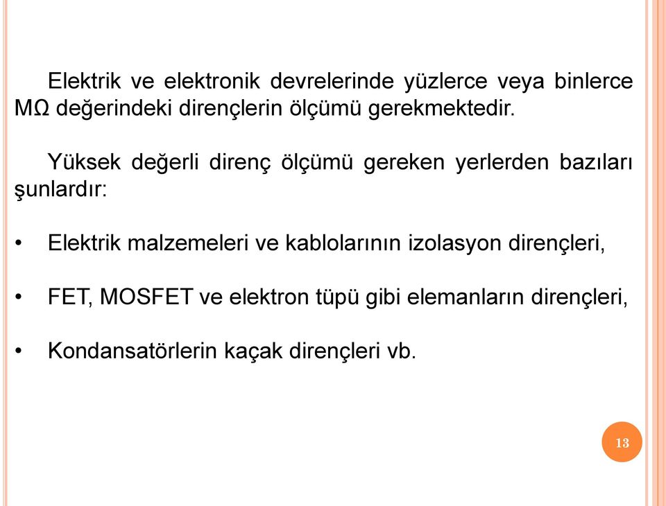 Yüksek değerli direnç ölçümü gereken yerlerden bazıları şunlardır: Elektrik