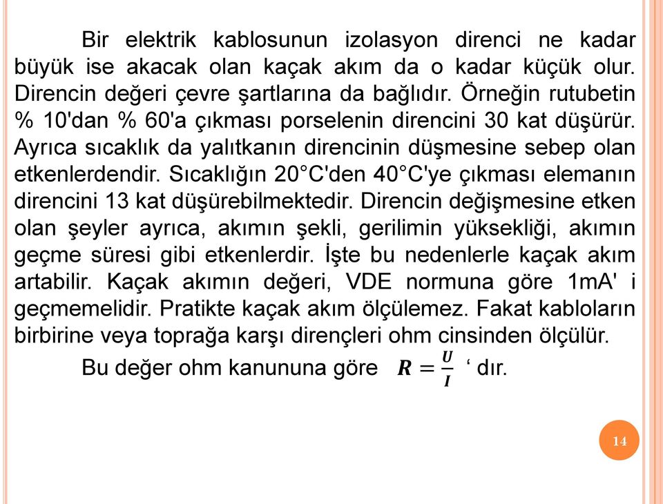 Sıcaklığın 20 C'den 40 C'ye çıkması elemanın direncini 13 kat düşürebilmektedir.