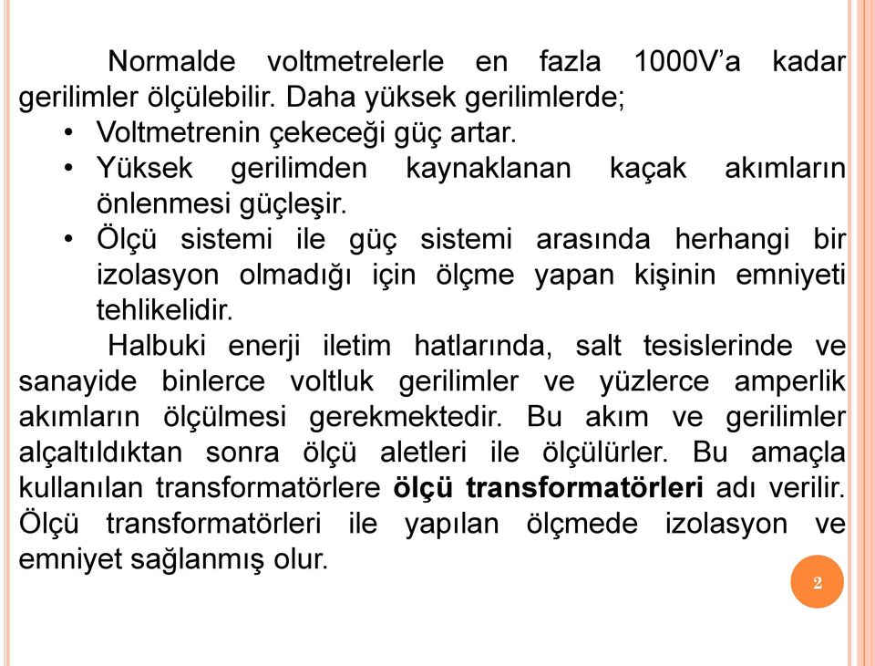 Ölçü sistemi ile güç sistemi arasında herhangi bir izolasyon olmadığı için ölçme yapan kişinin emniyeti tehlikelidir.