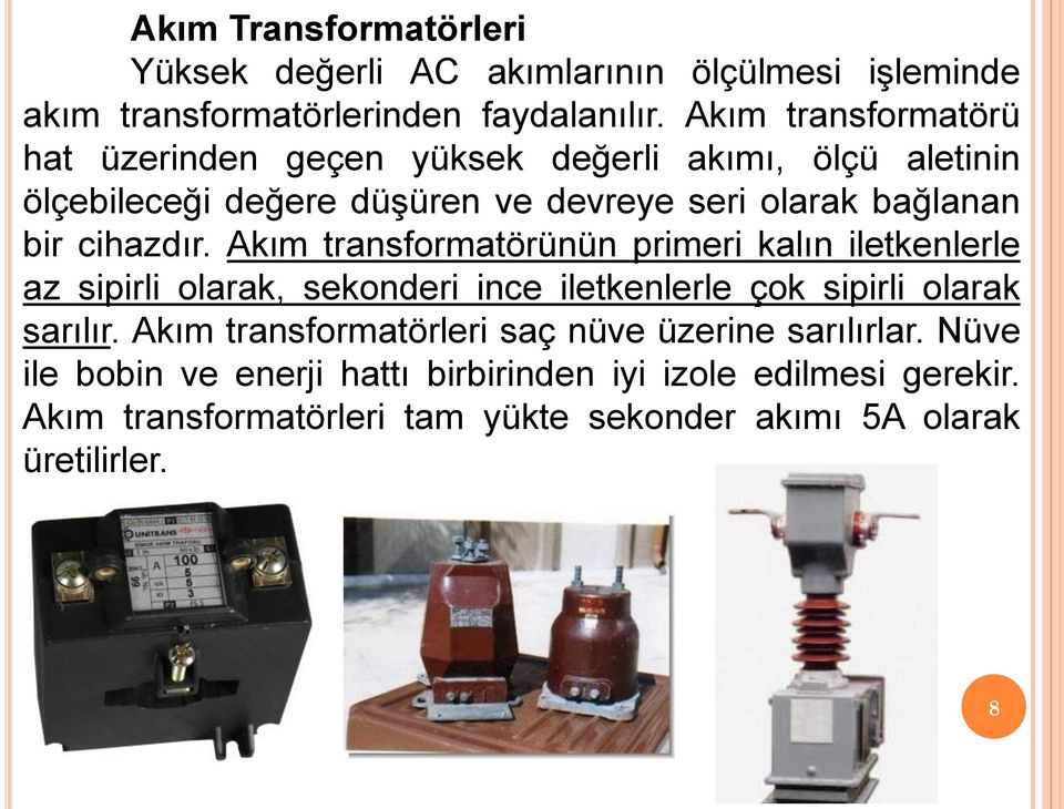 cihazdır. Akım transformatörünün primeri kalın iletkenlerle az sipirli olarak, sekonderi ince iletkenlerle çok sipirli olarak sarılır.