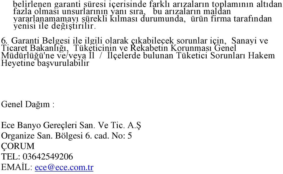 Garanti Belgesi ile ilgili olarak çıkabilecek sorunlar için, Sanayi ve Ticaret Bakanlığı, Tüketicinin ve Rekabetin Korunması Genel Müdürlüğü'ne