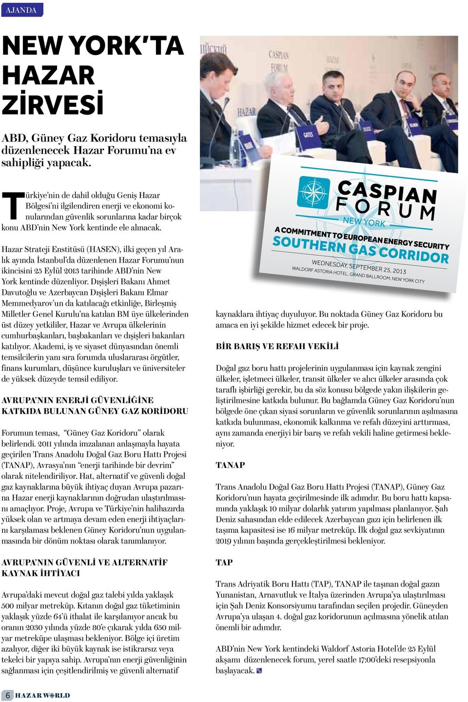 Hazar Strateji Enstitüsü (HASEN), ilki geçen yıl Aralık ayında İstanbul da düzenlenen Hazar Forumu nun ikincisini 25 Eylül 2013 tarihinde ABD nin New York kentinde düzenliyor.