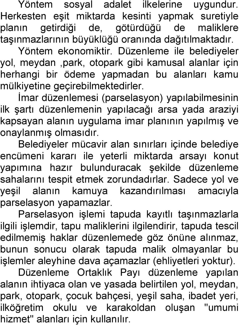 İmar düzenlemesi (parselasyon) yapılabilmesinin ilk şartı düzenlemenin yapılacağı arsa yada araziyi kapsayan alanın uygulama imar planının yapılmış ve onaylanmış olmasıdır.