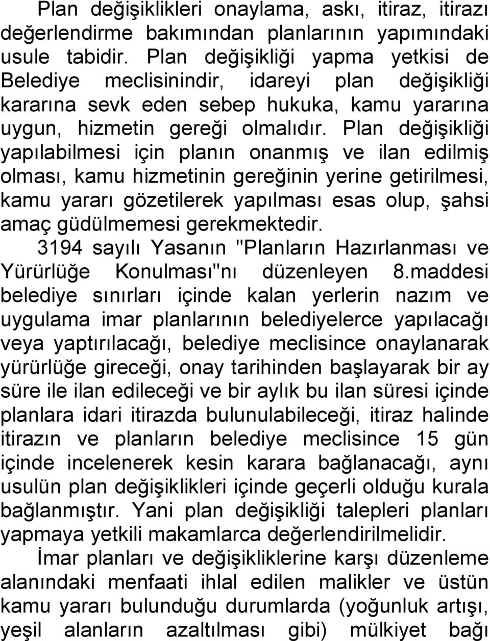 Plan değişikliği yapılabilmesi için planın onanmış ve ilan edilmiş olması, kamu hizmetinin gereğinin yerine getirilmesi, kamu yararı gözetilerek yapılması esas olup, şahsi amaç güdülmemesi