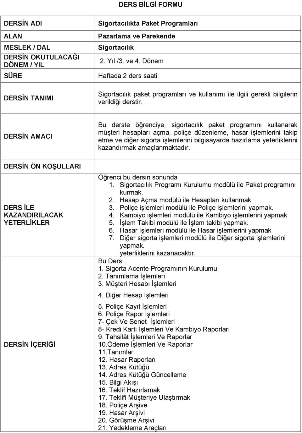 DERSİN AMACI Bu derste öğrenciye, sigortacılık paket programını kullanarak müşteri hesapları açma, poliçe düzenleme, hasar işlemlerini takip etme ve diğer sigorta işlemlerini bilgisayarda hazırlama