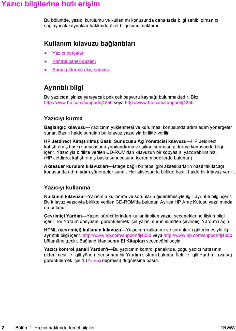 com/support/lj4250 veya http://www.hp.com/support/lj4350. Yazıcıyı kurma Başlangıç kılavuzu Yazıcının yüklenmesi ve kurulması konusunda adım adım yönergeler sunar.