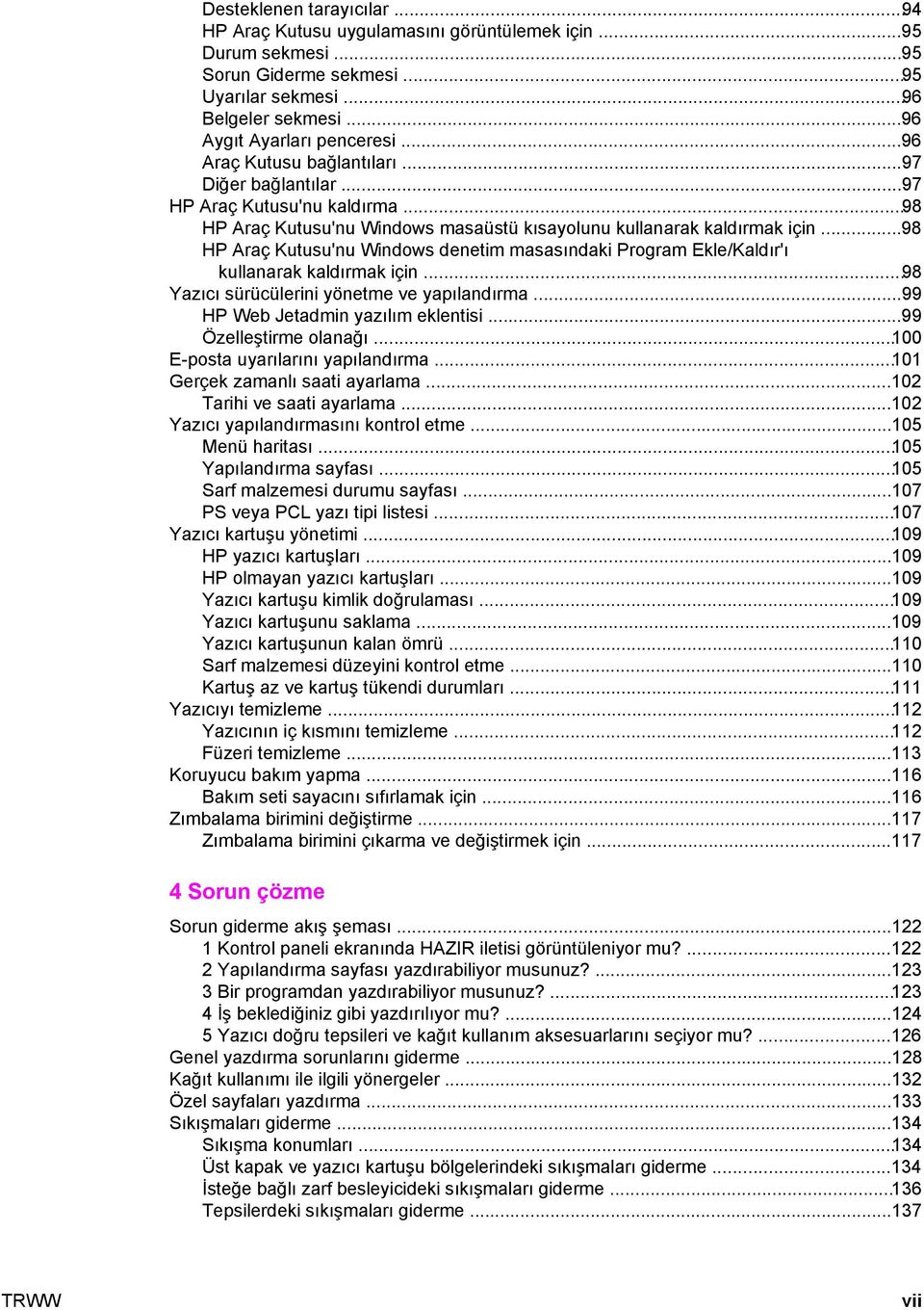 ..98 HP Araç Kutusu'nu Windows denetim masasındaki Program Ekle/Kaldır'ı kullanarak kaldırmak için...98 Yazıcı sürücülerini yönetme ve yapılandırma...99 HP Web Jetadmin yazılım eklentisi.