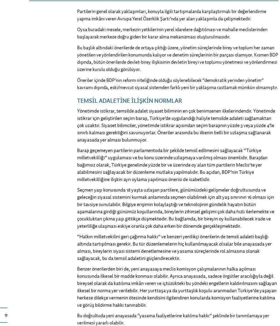 Bu başlık altındaki önerilerde de ortaya çıktığı üzere, yönetim süreçlerinde birey ve toplum her zaman yönetilen ve yönlendirilen konumunda kalıyor ve denetim süreçlerinin bir parçası olamıyor.