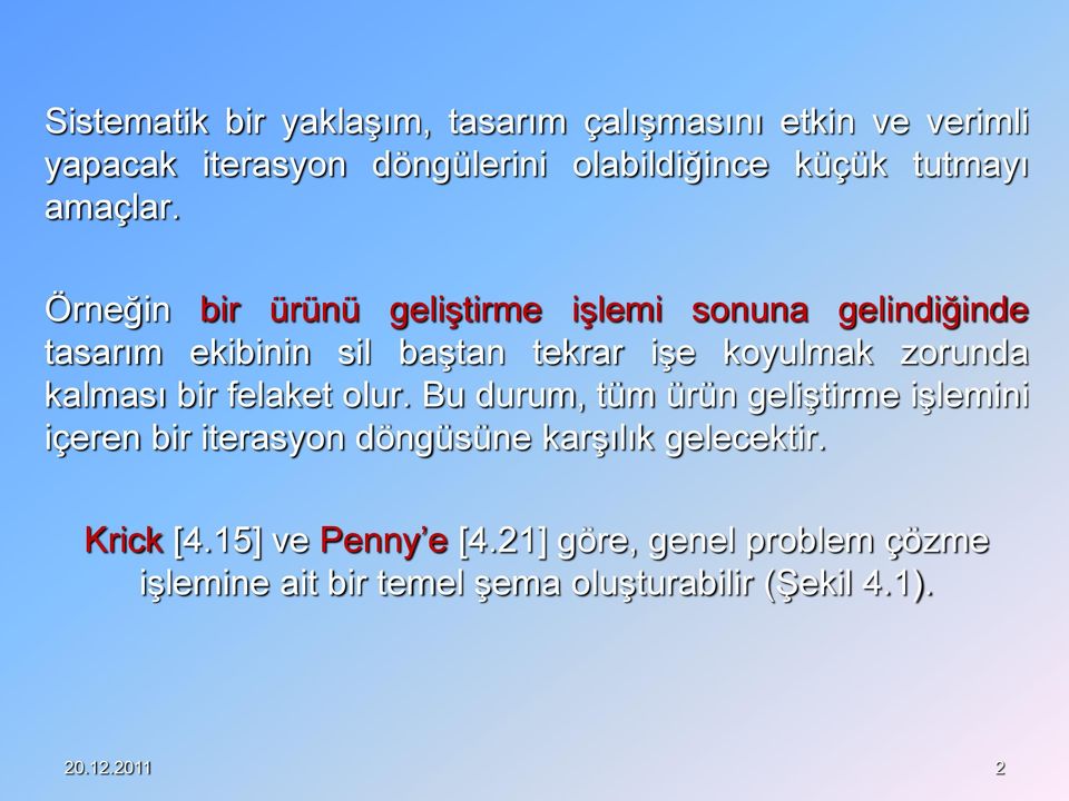 Örneğin bir ürünü geliştirme işlemi sonuna gelindiğinde tasarım ekibinin sil baştan tekrar işe koyulmak zorunda kalması